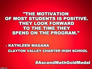 Clayton Valley Charter High School has been awarded an Ascend Math Gold Medal for 2018! #AscendMathGoldMedal "The motivation of most students is positive. They look forward to the time they spend on the program." - Kathleen Magana, Clayton Valley Charter School