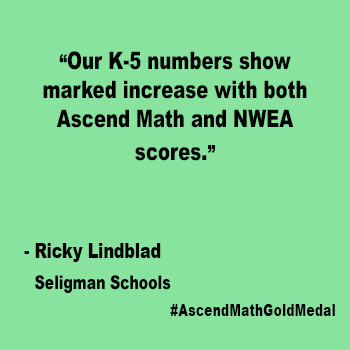 Our K -5 numbers show marked increase with both Ascend Math and NWEA scores.